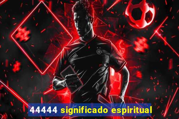 44444 significado espiritual